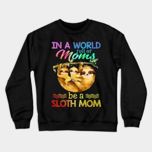 In A World Full Of Mom Be A Sloth Mom Crewneck Sweatshirt